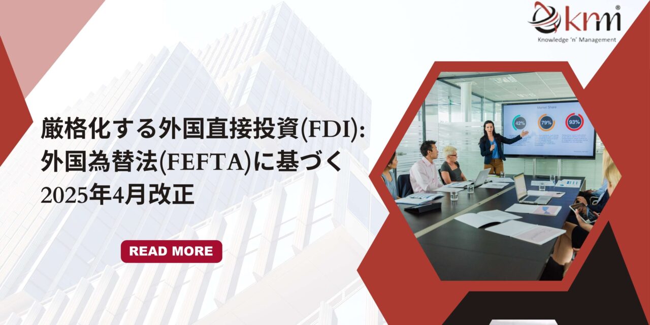 厳格化する外国直接投資(FDI):外国為替法(FEFTA)に基づく2025年4月改正