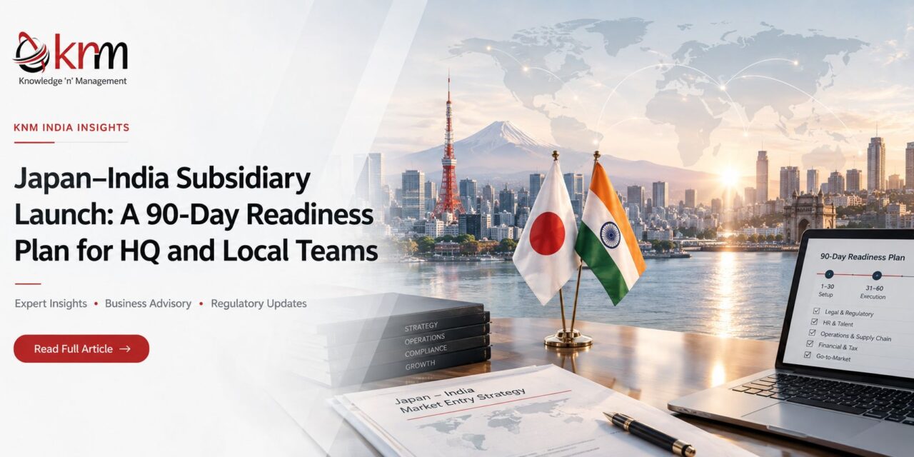 Japan–India Subsidiary Launch: A 90-Day Readiness Plan for HQ and Local Teams