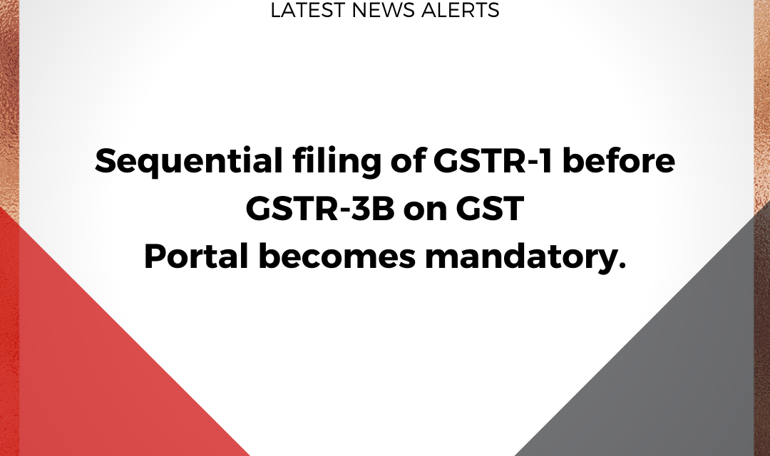 Sequential filing of GSTR-1 before GSTR-3B on GST Portal becomes mandatory.