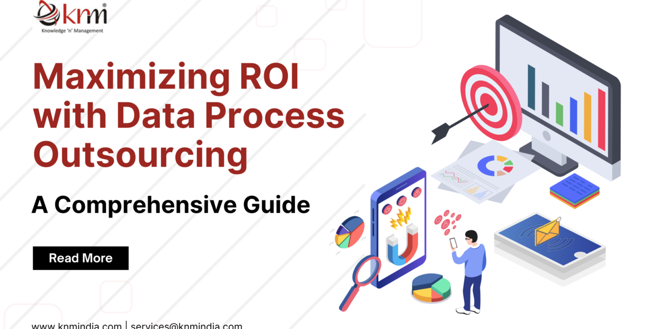 Maximizing ROI with Data Process Outsourcing: A Comprehensive Guide