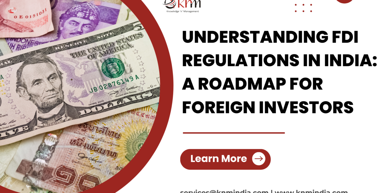 Understanding FDI Regulations in India : A Roadmap for Foreign Investors