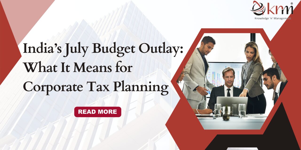 India’s July Budget Outlay: What It Means for Corporate Tax Planning