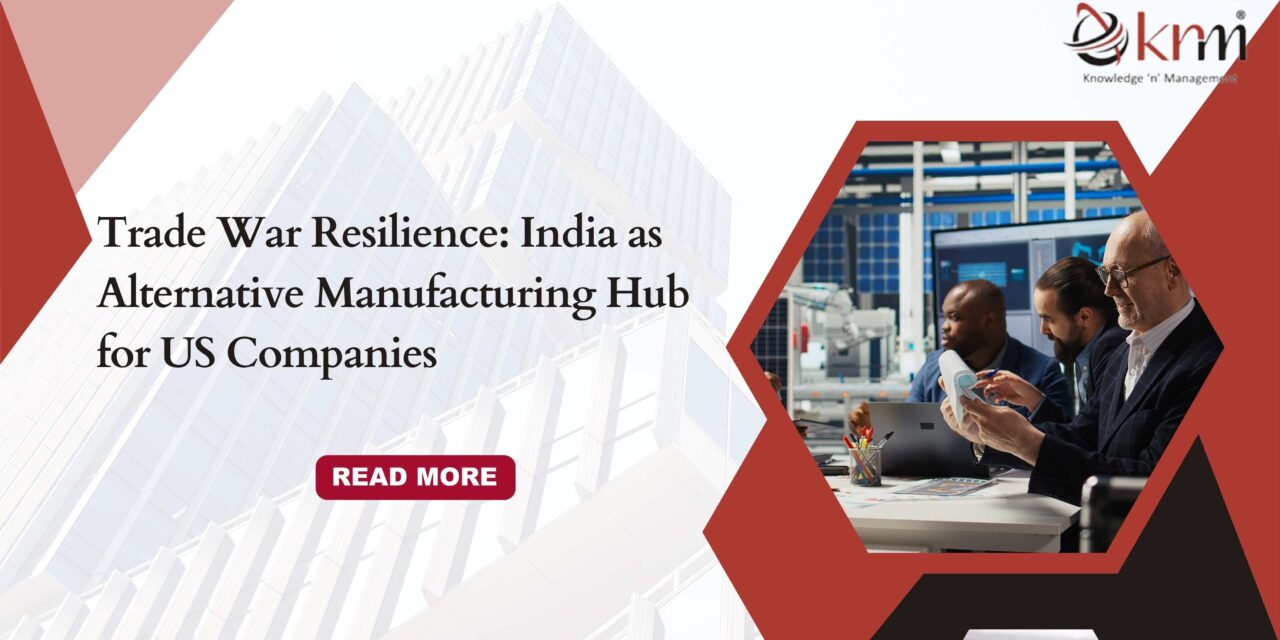 Trade War Resilience: India as Alternative Manufacturing Hub for US Companies