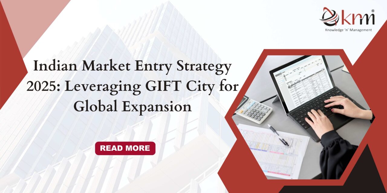 Indian Market Entry Strategy 2025: Leveraging GIFT City for Global Expansion