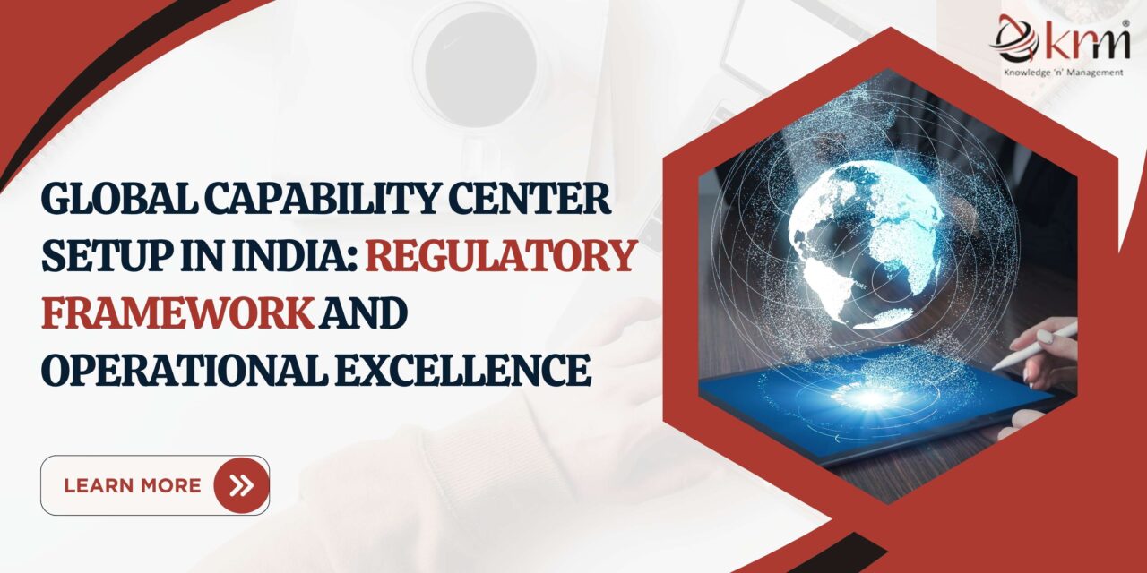 Global Capability Center Setup in India: Regulatory Framework and Operational Excellence