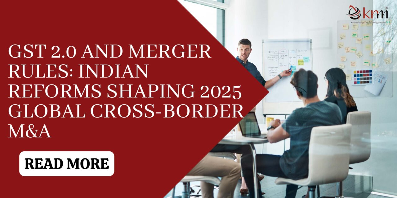 GST 2.0 and Merger Rules: Indian Reforms Shaping 2025 Global Cross-Border M&A