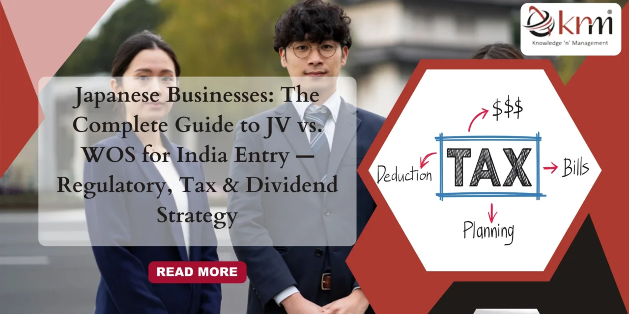 Japanese Businesses: The Complete Guide to JV vs. WOS for India Entry — Regulatory, Tax & Dividend Strategy