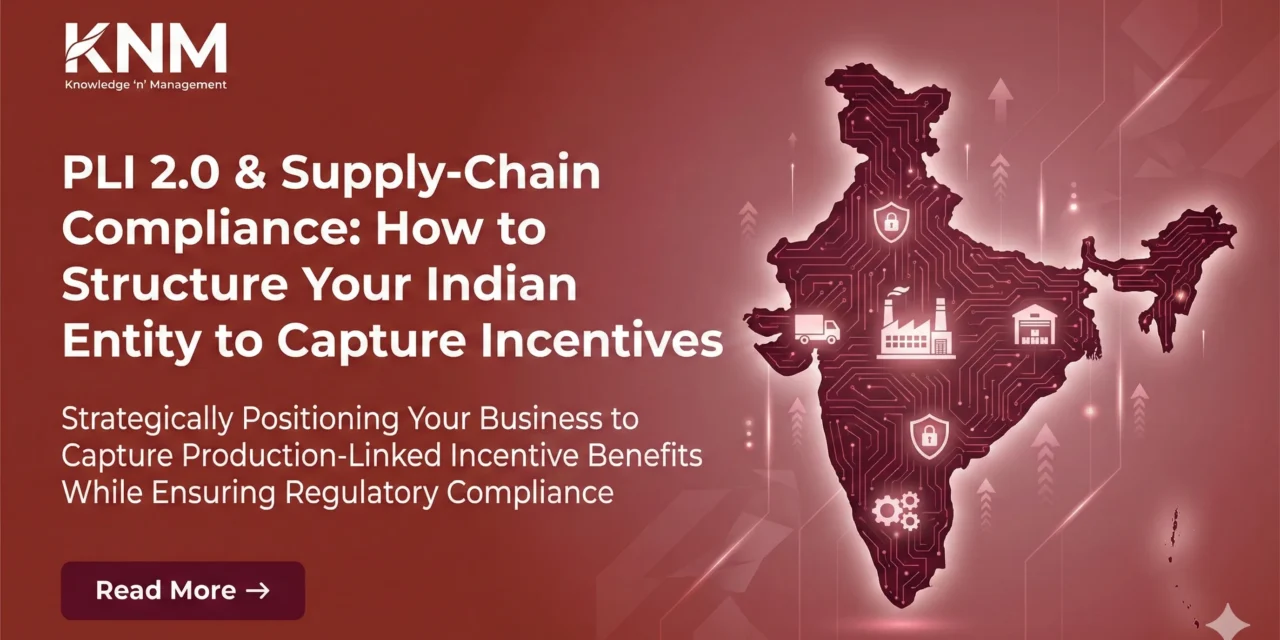 PLI 2.0 & Supply-Chain Compliance: How to Structure Your Indian Entity to Capture Incentives